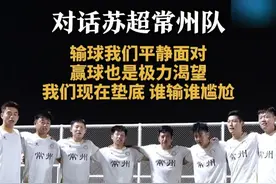对话苏超常州队：输球我们平静面对，赢球也是极力渴望，我们现在垫底，谁输谁尴尬 #江苏省城市足球联赛   #常州   #触底反弹逆风翻盘
