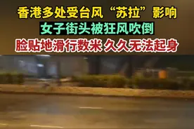 香港多处受台风“苏拉”影响，女子街头被狂风吹倒，脸部贴地滑行数米，久久无法起身。视频封面