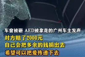 车窗被砸 AED被拿走的广州车主发声：对方赔了2000元，还说也想买台AED，自己会把多余的钱捐出去，希望可以把爱传递下去#广东dou知道视频封面