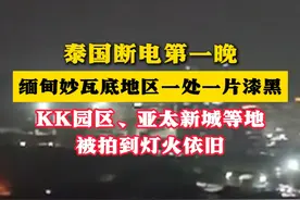 泰国断电第一晚缅甸妙瓦底地区一处一片漆黑，KK园区、亚太新城等地被拍到灯火依旧（来源：新京报 央视新闻 凤凰网 制作：胡蓉）视频封面