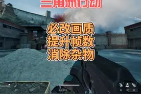 新手必改画质提升帧数消除杂物-三角洲行动 三角洲行动上线了