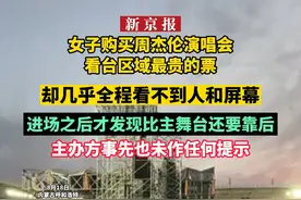 女子购买周杰伦演唱会看台区域最贵的票，却几乎全程看不到人和屏幕。进场之后才发现比主舞台还要靠后，主办方事先也未作任何提示