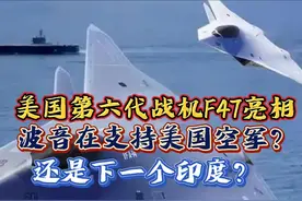 美国第六代战机F47亮相，波音在支持美国？还是下一个印度？视频封面