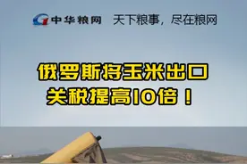 由于收成不佳，俄罗斯将玉米出口关税提高10倍。#俄罗斯 #粮食 @DOU+小助手视频封面