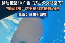 脉动巨型3D广告“挤占公交站空间”？市民吐槽：这不是创意是缺 
