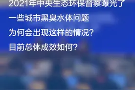 2021年中央生态环保督察曝光了一些城市黑臭水体问题，为何会出现这样的情况？目前总体成效如何？#生态环境部例行新闻发布 视频封面