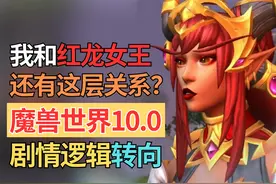 红龙女王老脸一红？魔兽世界10.0剧情梗概及剧情逻辑转向视频封面
