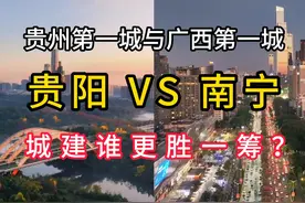 贵州第一城贵阳VS广西第一城南宁，两者城建对比差距会有多大？