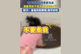 2月13日 山东。爸爸带孩子回老家洗澡，准备把孩子放大锅里烧热水洗。孩子大喊：爸爸你别煮我，我不好吃。#大锅洗澡 #洗澡 #搞笑