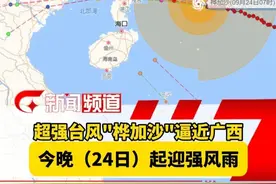 超强台风"桦加沙"逼近广西！今晚（24日）起迎最强风雨#超强台风 #桦加沙 #最强风雨 #大暴雨