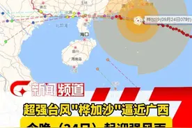 超强台风"桦加沙"逼近广西！今晚（24日）起迎最强风雨#超强台风 #桦加沙 #最强风雨 #大暴雨