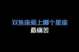 双鱼座和哪个星座在一起最痛苦 #双鱼座 #情感视频封面