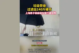 垃圾焚烧过滤出140斤硬币，上海男子装麻袋存银行遭拒收 