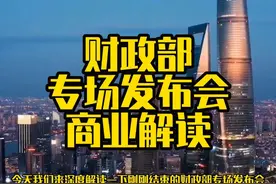 【商业视角分析】财政部专场发布会，政策商业深度解读 #财政部视频封面
