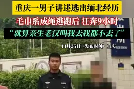 重庆一男子讲述逃出缅北经历：毛巾系成绳逃跑后，狂奔9小时……#重庆dou知道