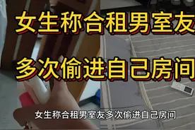 女生称合租男室友多次偷进自己房间，四川成都视频封面