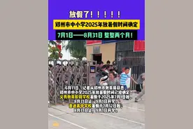 6月11日河南郑州，放假了！！！！！郑州市中小学2025年放暑假时间确定，7月1日——8月31日 整整两个月！#河南dou知道