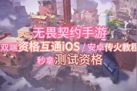 《无畏契约手游》双端资格互通！iOS / 安卓传火教程秒拿测试资格