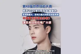第48届世界技能大赛将于2026年9月在上海举办，系规模最大、影响力最大的职业技能竞赛。中国首次获得主办权！演员肖战担任推广大使