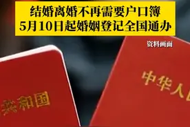 免费办理！结婚离婚不再需要户口簿，5月10日起婚姻登记全国通办。视频封面