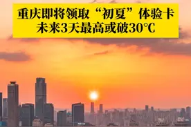重庆即将领取“初夏”体验卡！#未来3天重庆最高气温或破30℃ ，中心城区最高28℃！你感觉到升温了吗？#媒体精选计划 #重庆气温视频封面