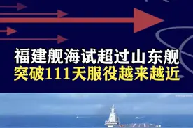 福建舰海试111天创纪录！超越山东舰84天，三航母时代将开启 #抖音热评视频封面