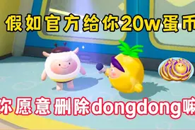 蛋仔派对：假如官方给你20w蛋币，你愿意删除dongdong嘛！
