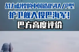 战力彪悍的中国造054A/P型护卫舰入役巴海军！巴方高度评价 #东南军情 #054AP #巴基斯坦