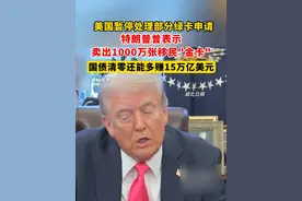 美国暂停处理部分绿卡申请，特朗普曾表示，卖出1000万张移民"金卡"，国债清零还能多赚15万亿美元。视频封面