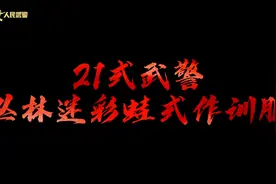 21式武警丛林迷彩蛙式作训服详细解读，来啦！（武警湖南总队视频封面