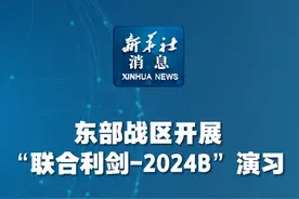 新华社消息｜东部战区开展“联合利剑－2024B”演习视频封面