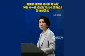 美国和越南达成的贸易协议将影响一些经过越南的中国商品？外交部回应