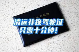 清远补换驾驶证只需十分钟！#不用黄牛办证#清远考驾照视频封面