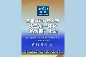 #新华社消息 ｜三年行动计划发布 长三角一体化“路线图”上新视频封面