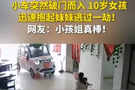 小车突然破门而入，10岁女孩迅速抱起妹妹逃过一劫！网友：只害怕了一瞬间就冲向妹妹，小孩姐真棒！#小孩姐#小车突然破门而入视频封面
