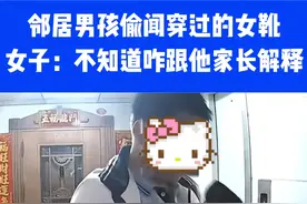 邻居男孩偷闻穿过的女靴，女子：不知道咋跟他家长解释⑪#社会百态 #意不意外 #你怎么看视频封面
