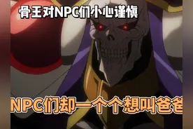骨王对NPC们小心谨惧 ，NPC们却一个个想叫爸爸 #overlord视频封面