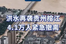 新华社消息｜洪水再袭贵州榕江 4.1万人紧急撤离（记者：刘勤兵）