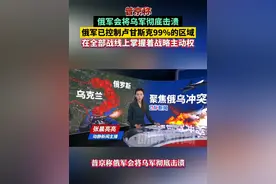 普京称俄军会将乌军彻底击溃，俄军已控制卢甘斯克99%的区域，在全部战线上掌握着战略主动权