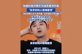 张继科锐评男乒乓球员登顶可能 反手好的人很难登顶 顶尖的那三五个 反手强、正手弱的人步法差 “我就不点名道姓了 我说的是男生 不是女生”#男乒 #张继科 #王楚钦 #樊振东 #林诗栋