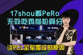 17shou看PeRo无效吃鸡尴尬算分，谈PCL全军覆没的原因视频封面
