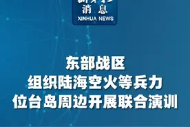 新华社消息｜东部战区组织陆海空火等兵力位台岛周边开展联合演训视频封面