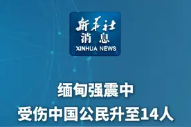 新华社消息｜缅甸强震中受伤中国公民升至14人视频封面
