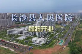 即将开业的长沙县人民医院 从此以后视频封面