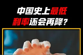 中国史上最低利率，未来还在再降？ #财经 #经济 #理财 #利率 #中国