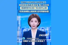 河南矿山又给员工发现金了！发放百万高温福利，5200名员工每人500元，高温时段10:00-16:00不上班，可根据情况灵活调整上班时间，还可带薪休假：招聘电话成热线了，直接打不进来！#高温补贴 #发钱了 #带薪休假