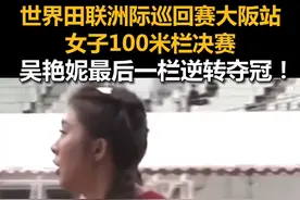 世界田联洲际巡回赛大阪站女子100米栏决赛，吴艳妮最后一栏逆转夺冠！视频封面
