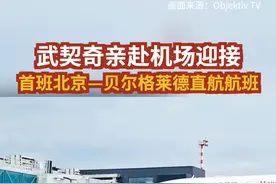 武契奇亲赴机场迎接首班北京—贝尔格莱德直航航班 视频封面