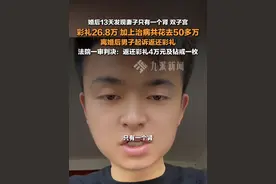 4月8日报道，江西南昌，#男子婚后13天发现妻子只有一个肾双子宫 ：彩礼26.8万，加上治病共花去50多万，#男子称女方隐瞒先天疾病要求返还26万彩礼 ，法院一审判决返还彩礼4万元及钻戒一枚。视频封面