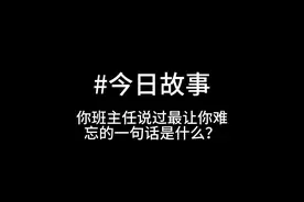 你班主任说过最让你难忘的一句话是什么？#今日故事 #今日故事会视频封面